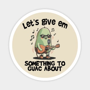 Let's give em something to Guac about Magnet